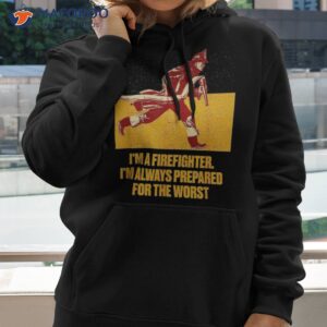 im a firefighter always prepared proud fireman honored shirt hoodie 2