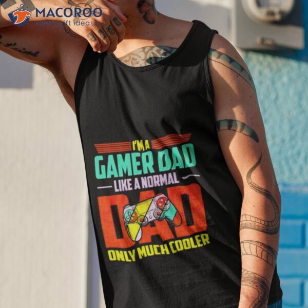 Im A Gamer Dad Like A Normal Dad Only Much Cooler Shirt