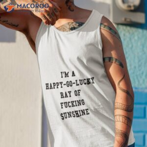 im a happy go lucky ray of fucking sunshine shirt tank top 1