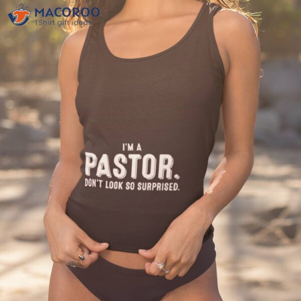 I’m A Pastor Don’t Look So Surprided Shirt