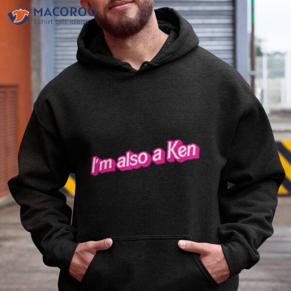 I’m Also A Ken Barbie Movie 2023 Shirt