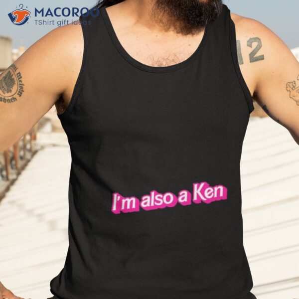 I’m Also A Ken Barbie Movie 2023 Shirt