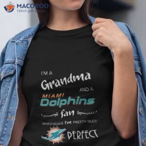 Endastore I'm A Grandma and A Miami Dolphins Fan which Means Pretty Much Perfect Sweatshirt