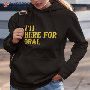 im here for oral shirt hoodie 3