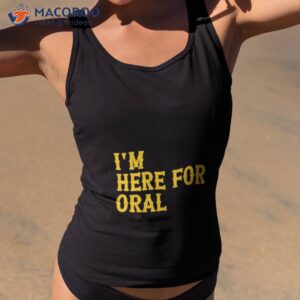 im here for oral shirt tank top 2