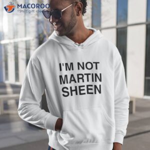 im not martin sheen shirt hoodie 1