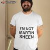 I’m Not Martin Sheen Shirt