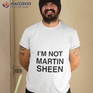 im not martin sheen shirt tshirt 2