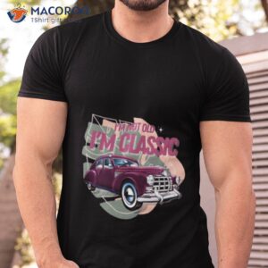 im not old im vintage car graphic shirt tshirt