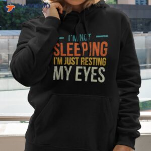im not sleeping im just resting my eyes shirt 2 hoodie