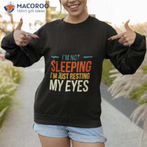 im not sleeping im just resting my eyes shirt 2 sweatshirt