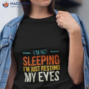 im not sleeping im just resting my eyes shirt 2 tshirt