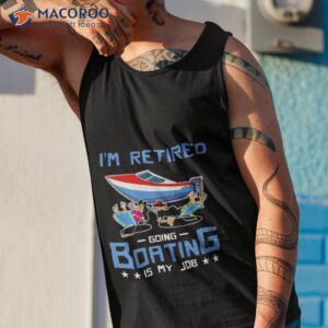 im retired going boating is my job shirt tank top 1