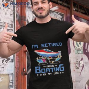 im retired going boating is my job shirt tshirt 1