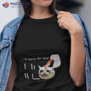im sorry for your loss cat crying meme shirt tshirt