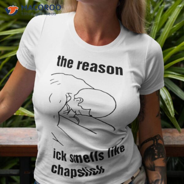 I’m The Reason My Dick Smells Like Chapstick Shirt