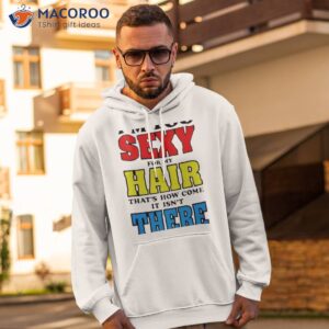 im too sexy for my hair thats how come it isnt there shirt hoodie 2