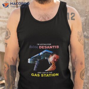 I’m Voting For Ron Desantis And I Eat At The Gas Station Shirt 3 im voting for ron desantis and i eat at the gas station shirt tank top