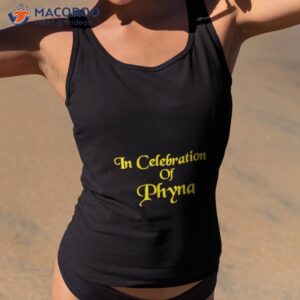 in celebration of phyna shirt tank top 2