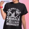 In The World Full Of Animals Be A Capuchin Monkey Shirt