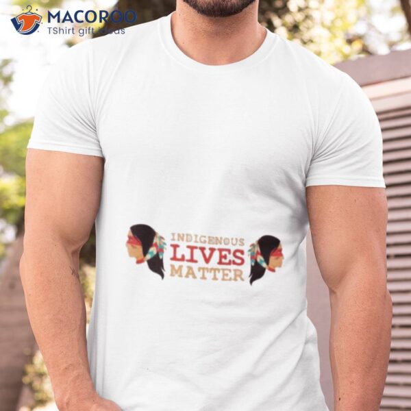 Indigenous Lives Matter Native American Day Shirt