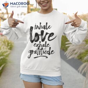 inhale love exhale gratitude yoga inspirational quote gift shirt sweatshirt