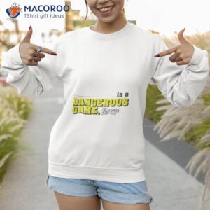 is a dangerous game the dan le batard show shirt sweatshirt 1