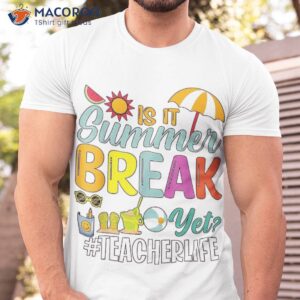 is it summer break yet teacher appreciation shirt tshirt