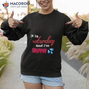 It Is Salwday And I’m Drippin Shirt 2 it is salwday and im drippin shirt sweatshirt 1