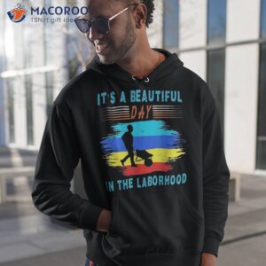 it s a beautiful day in the laborhood happy labor retro shirt hoodie 1