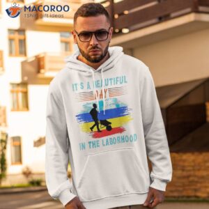 it s a beautiful day in the laborhood happy labor retro shirt hoodie 2 1