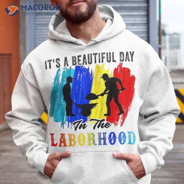 It’s A Beautiful Day In The Laborhood Happy Labor Retro Shirt