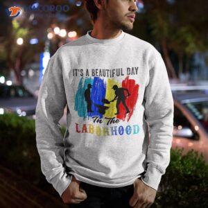 it s a beautiful day in the laborhood happy labor retro shirt sweatshirt 2