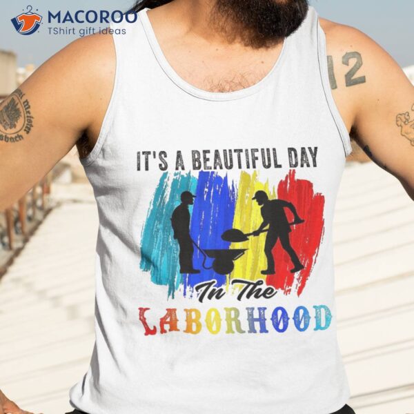 It’s A Beautiful Day In The Laborhood Happy Labor Retro Shirt