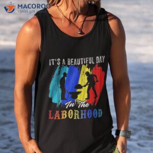 it s a beautiful day in the laborhood happy labor retro shirt tank top