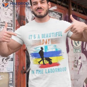 It’s A Beautiful Day In The Laborhood Happy Labor Retro Shirt