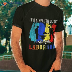 it s a beautiful day in the laborhood happy labor retro shirt tshirt 1