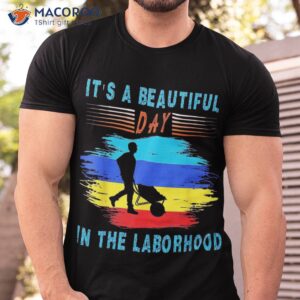 it s a beautiful day in the laborhood happy labor retro shirt tshirt