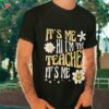 It’s Me Hi I’m The Teacher Funny Shirt