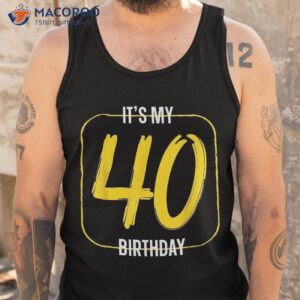 it s my 40th birthday shirt graphic design celebration tank top