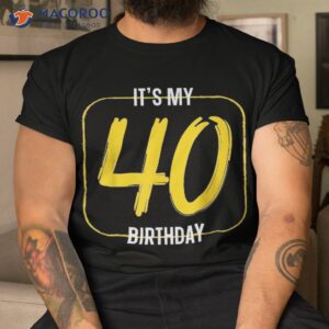 It’s My 40th Birthday Shirt Graphic Design Celebration