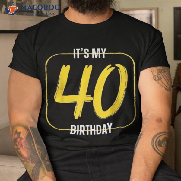 It’s My 40th Birthday Shirt Graphic Design Celebration