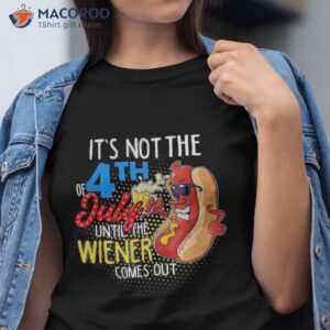 It’s Not 4th Of July Until My Weiner Comes Out – Funny Party Shirt