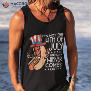 it s not 4th of july until my wiener come out funny hotdog shirt tank top