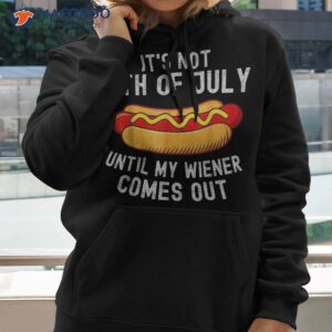 it s not 4th of july until my wiener comes out funny hotdog shirt hoodie 2