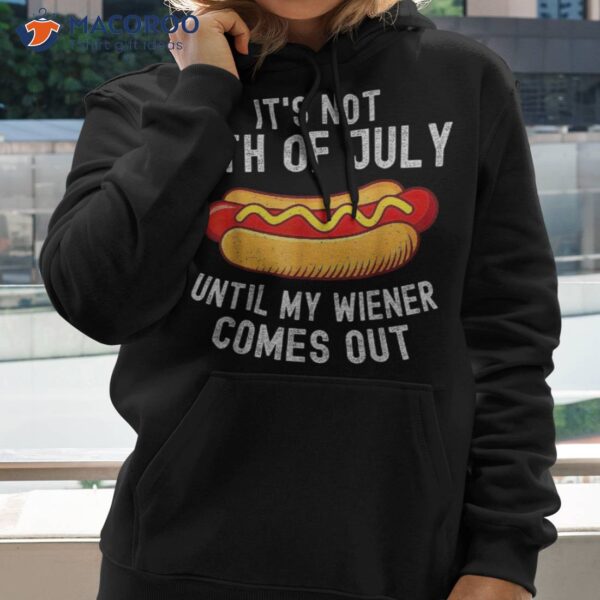 It’s Not 4th Of July Until My Wiener Comes Out Funny Hotdog Shirt