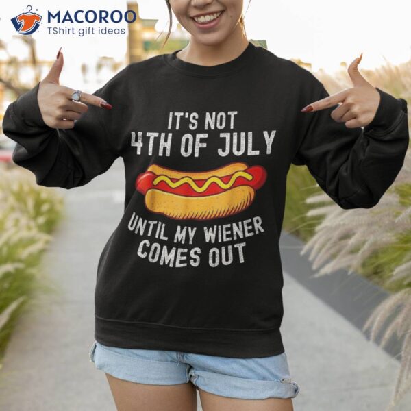 It’s Not 4th Of July Until My Wiener Comes Out Funny Hotdog Shirt