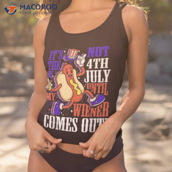 It’s Not 4th Of July Until My Wiener Comes Out Funny Hotdog Shirt