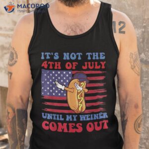 it s not 4th of july until my wiener comes out funny hotdog shirt tank top