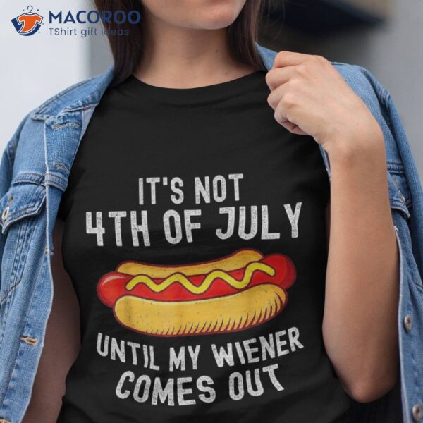 It’s Not 4th Of July Until My Wiener Comes Out Funny Hotdog Shirt